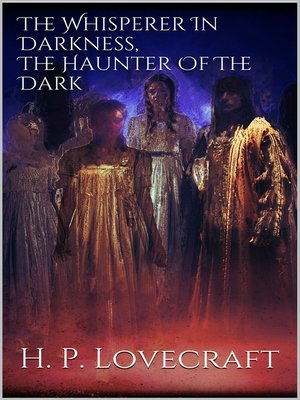 cover image of The Whisperer In Darkness, the Haunter of the Dark